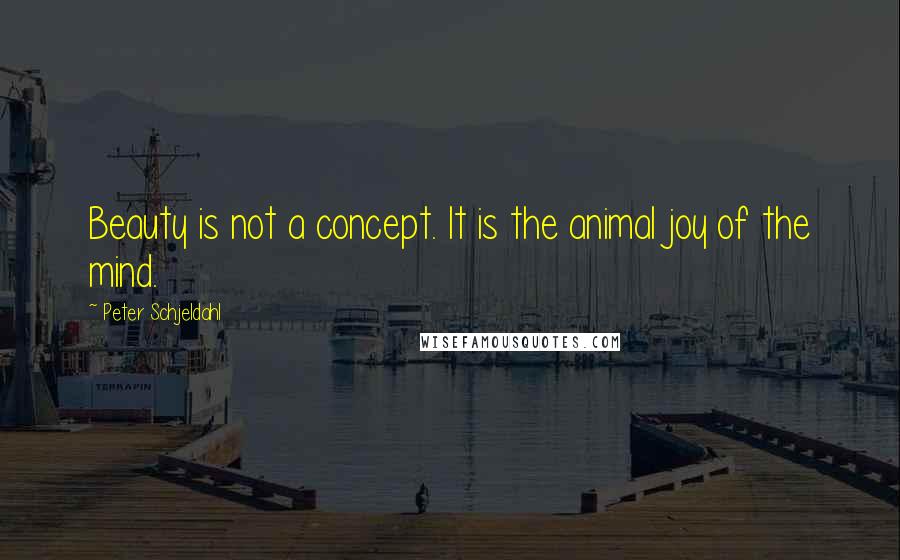 Peter Schjeldahl Quotes: Beauty is not a concept. It is the animal joy of the mind.