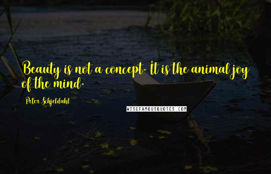 Peter Schjeldahl Quotes: Beauty is not a concept. It is the animal joy of the mind.