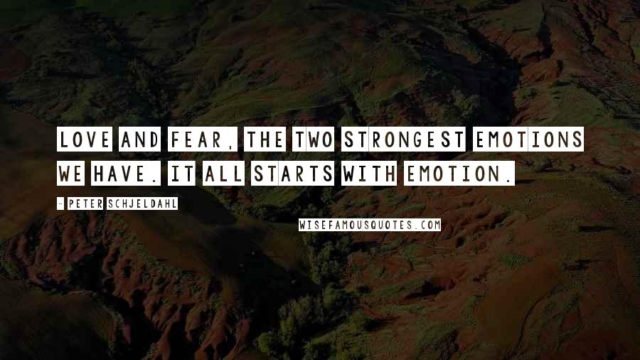 Peter Schjeldahl Quotes: Love and fear, the two strongest emotions we have. It all starts with emotion.
