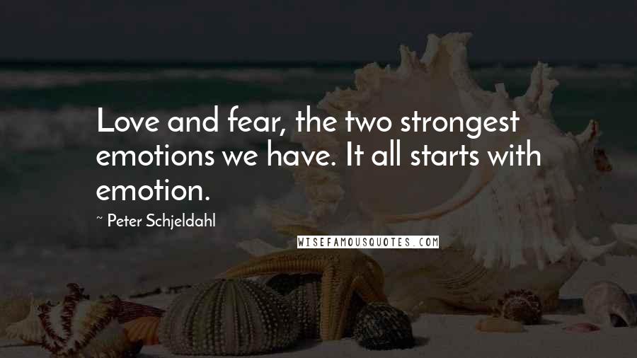 Peter Schjeldahl Quotes: Love and fear, the two strongest emotions we have. It all starts with emotion.