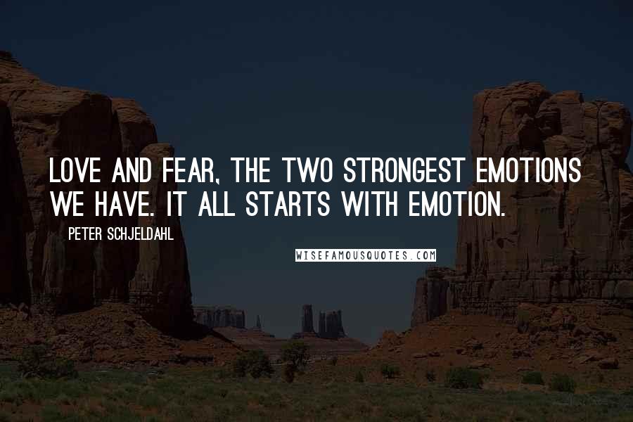Peter Schjeldahl Quotes: Love and fear, the two strongest emotions we have. It all starts with emotion.