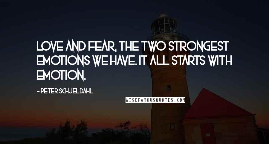 Peter Schjeldahl Quotes: Love and fear, the two strongest emotions we have. It all starts with emotion.