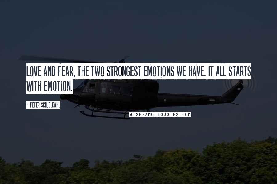 Peter Schjeldahl Quotes: Love and fear, the two strongest emotions we have. It all starts with emotion.