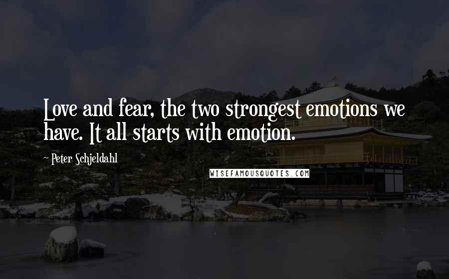 Peter Schjeldahl Quotes: Love and fear, the two strongest emotions we have. It all starts with emotion.