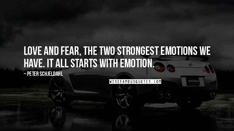 Peter Schjeldahl Quotes: Love and fear, the two strongest emotions we have. It all starts with emotion.