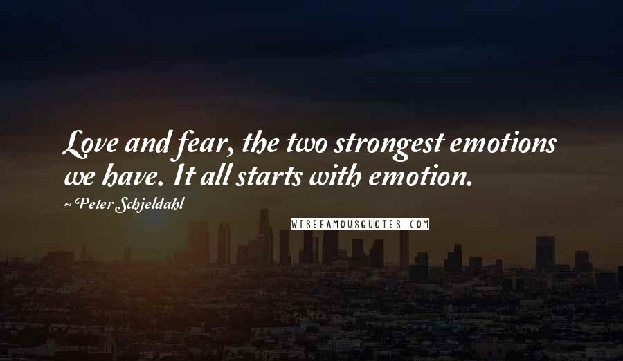 Peter Schjeldahl Quotes: Love and fear, the two strongest emotions we have. It all starts with emotion.