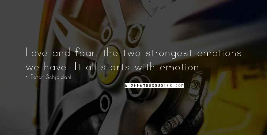 Peter Schjeldahl Quotes: Love and fear, the two strongest emotions we have. It all starts with emotion.