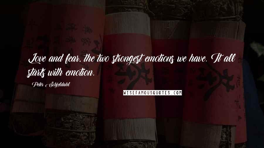 Peter Schjeldahl Quotes: Love and fear, the two strongest emotions we have. It all starts with emotion.