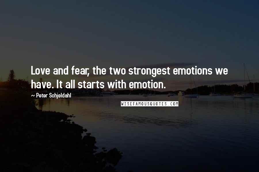 Peter Schjeldahl Quotes: Love and fear, the two strongest emotions we have. It all starts with emotion.