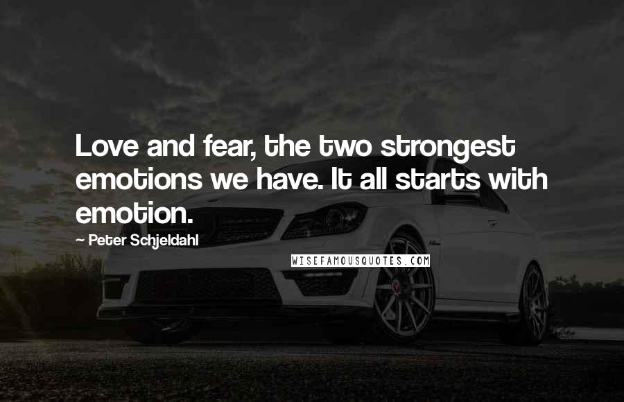 Peter Schjeldahl Quotes: Love and fear, the two strongest emotions we have. It all starts with emotion.