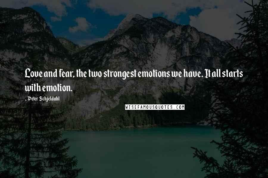 Peter Schjeldahl Quotes: Love and fear, the two strongest emotions we have. It all starts with emotion.
