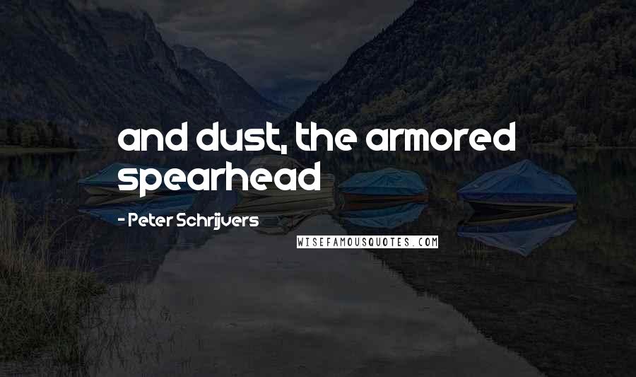 Peter Schrijvers Quotes: and dust, the armored spearhead