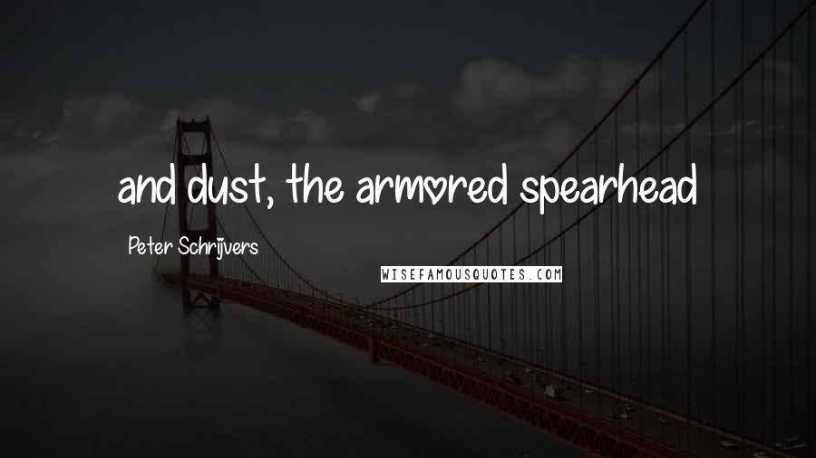 Peter Schrijvers Quotes: and dust, the armored spearhead