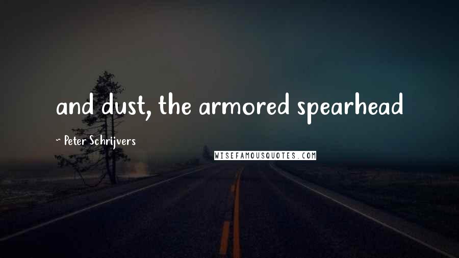 Peter Schrijvers Quotes: and dust, the armored spearhead