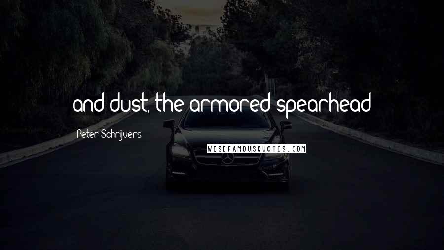 Peter Schrijvers Quotes: and dust, the armored spearhead