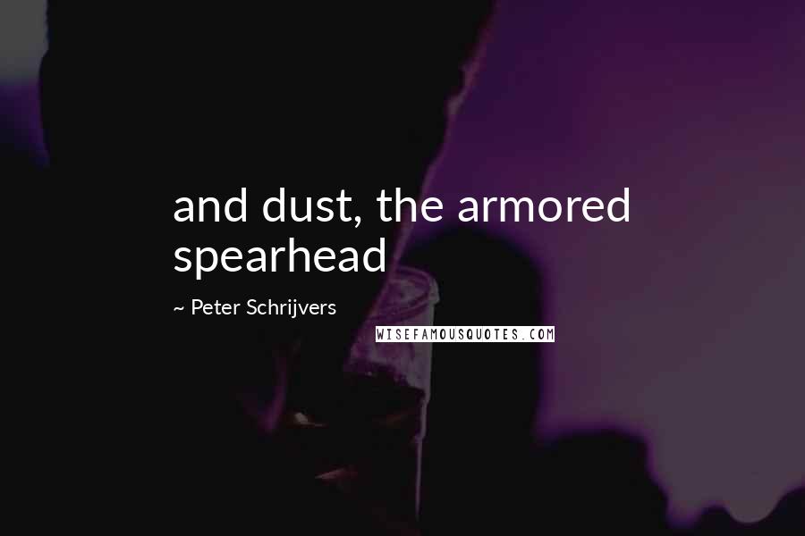 Peter Schrijvers Quotes: and dust, the armored spearhead