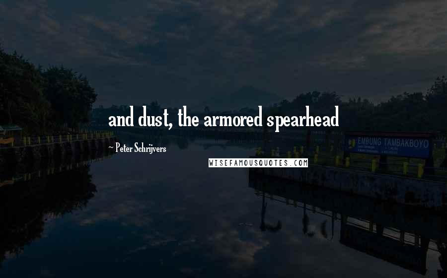 Peter Schrijvers Quotes: and dust, the armored spearhead