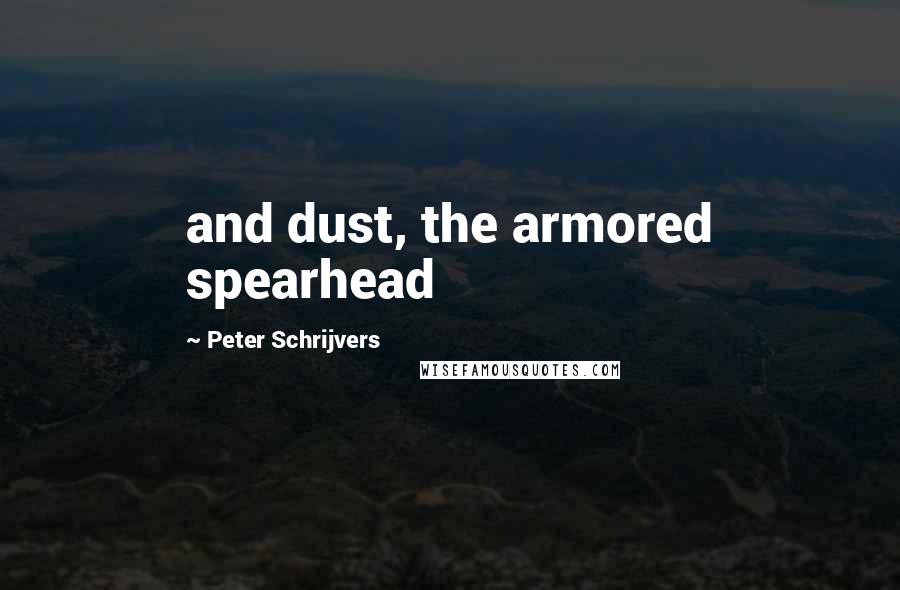 Peter Schrijvers Quotes: and dust, the armored spearhead