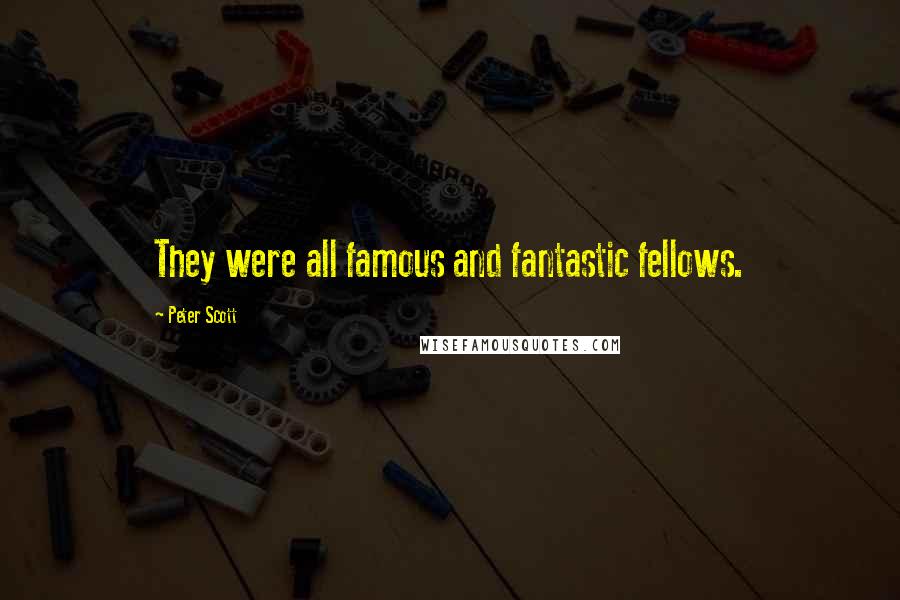 Peter Scott Quotes: They were all famous and fantastic fellows.