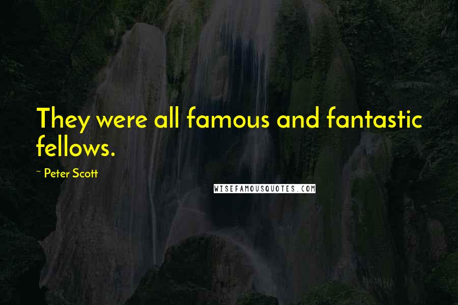 Peter Scott Quotes: They were all famous and fantastic fellows.