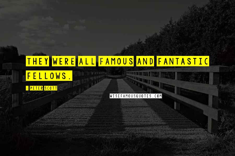 Peter Scott Quotes: They were all famous and fantastic fellows.