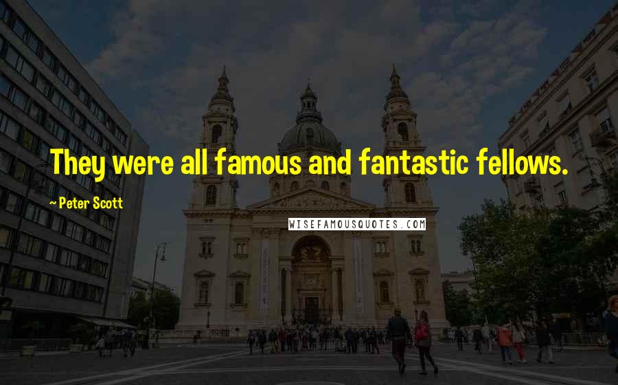 Peter Scott Quotes: They were all famous and fantastic fellows.