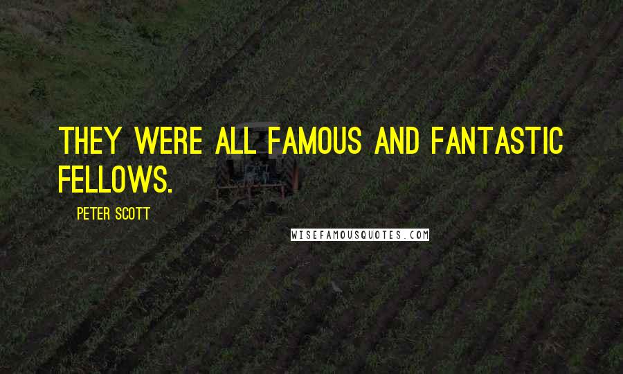 Peter Scott Quotes: They were all famous and fantastic fellows.