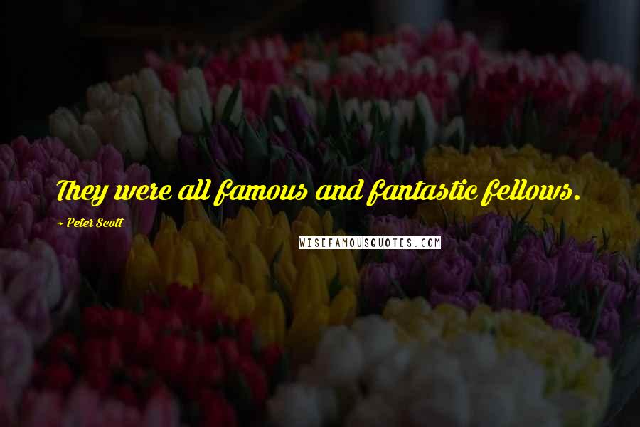 Peter Scott Quotes: They were all famous and fantastic fellows.