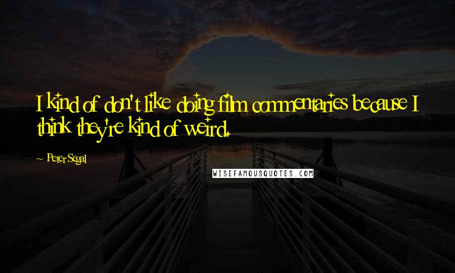 Peter Segal Quotes: I kind of don't like doing film commentaries because I think they're kind of weird.