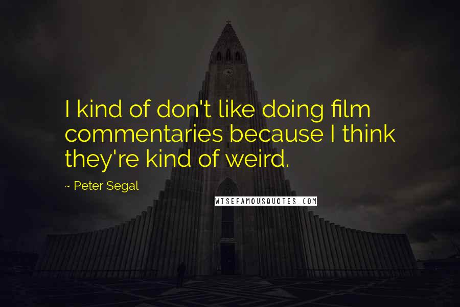 Peter Segal Quotes: I kind of don't like doing film commentaries because I think they're kind of weird.