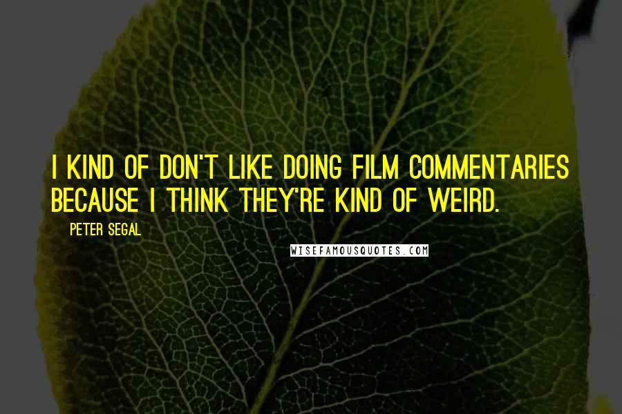 Peter Segal Quotes: I kind of don't like doing film commentaries because I think they're kind of weird.