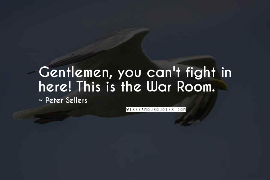 Peter Sellers Quotes: Gentlemen, you can't fight in here! This is the War Room.