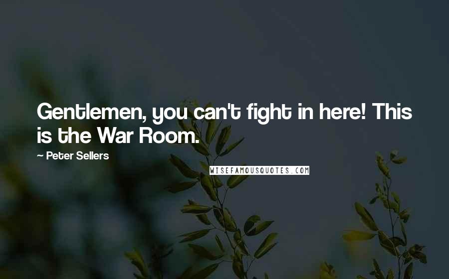 Peter Sellers Quotes: Gentlemen, you can't fight in here! This is the War Room.