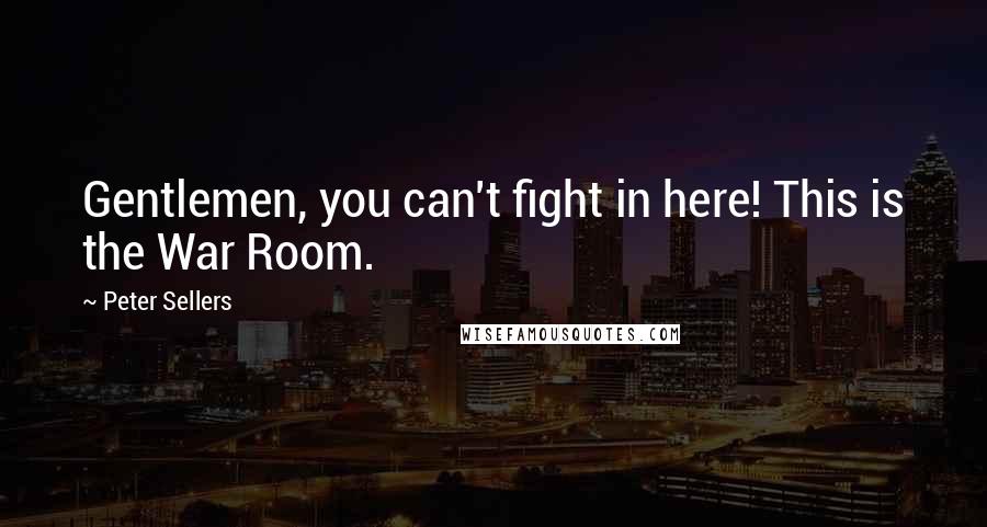 Peter Sellers Quotes: Gentlemen, you can't fight in here! This is the War Room.