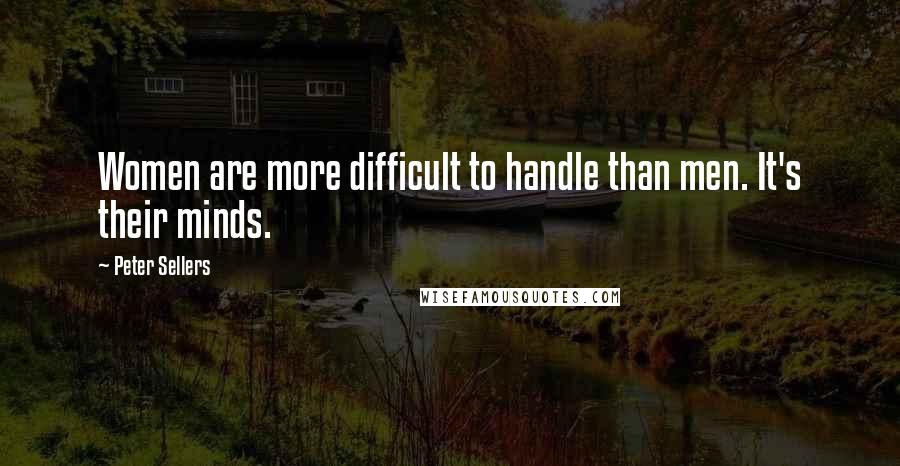 Peter Sellers Quotes: Women are more difficult to handle than men. It's their minds.