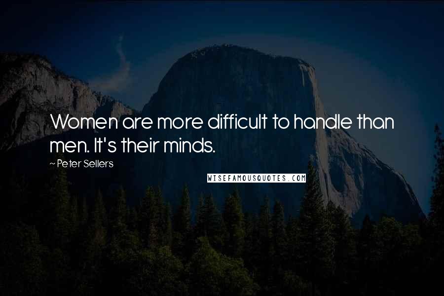 Peter Sellers Quotes: Women are more difficult to handle than men. It's their minds.