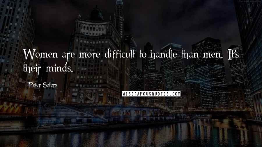 Peter Sellers Quotes: Women are more difficult to handle than men. It's their minds.