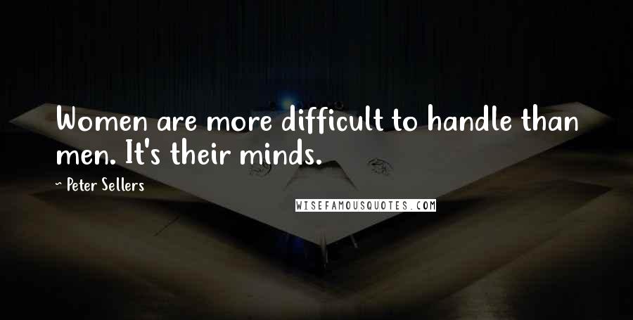 Peter Sellers Quotes: Women are more difficult to handle than men. It's their minds.