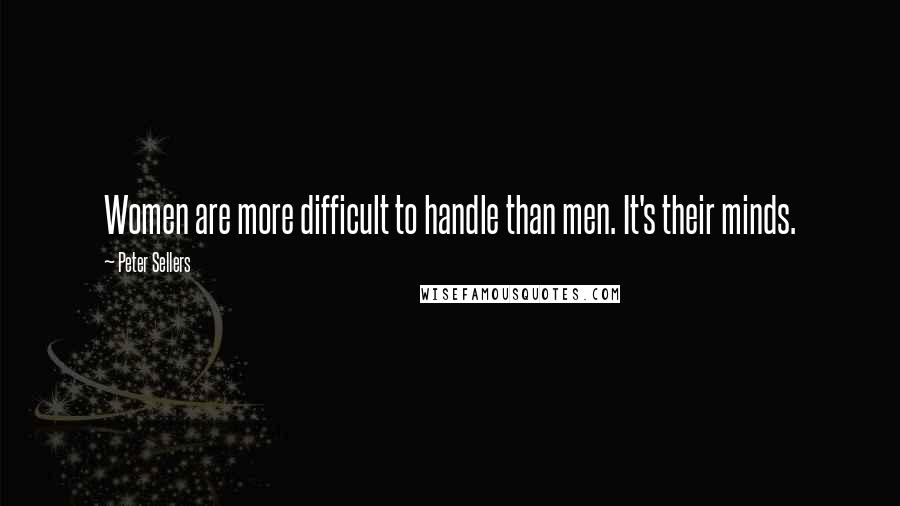 Peter Sellers Quotes: Women are more difficult to handle than men. It's their minds.