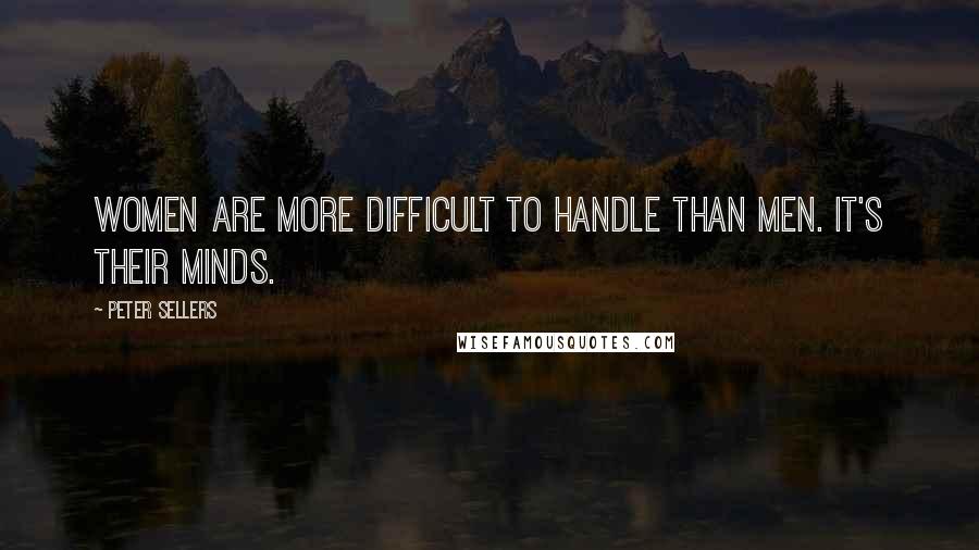 Peter Sellers Quotes: Women are more difficult to handle than men. It's their minds.