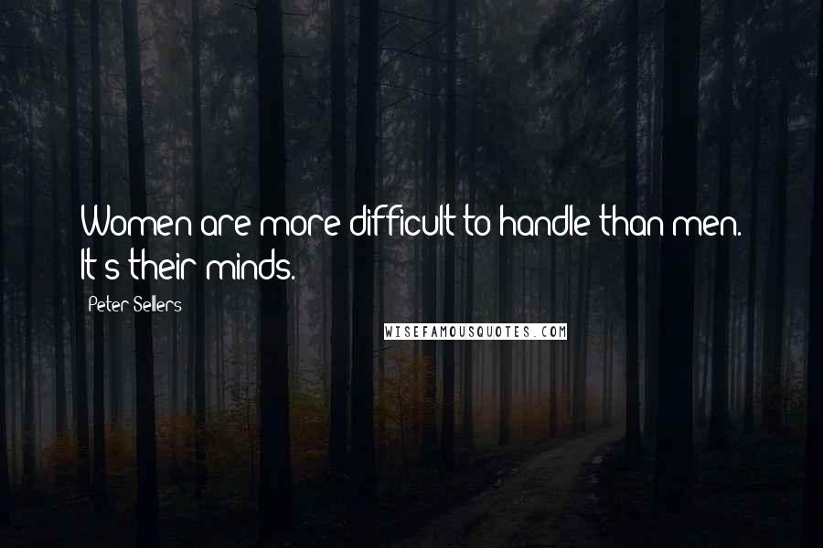 Peter Sellers Quotes: Women are more difficult to handle than men. It's their minds.