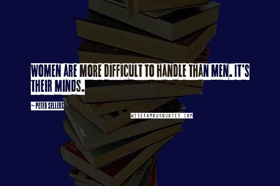 Peter Sellers Quotes: Women are more difficult to handle than men. It's their minds.