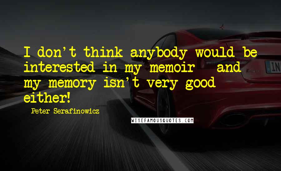 Peter Serafinowicz Quotes: I don't think anybody would be interested in my memoir - and my memory isn't very good either!