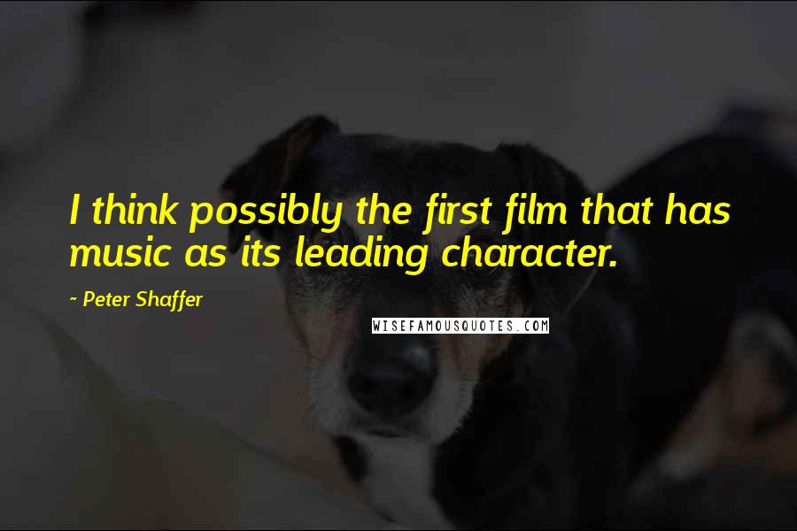 Peter Shaffer Quotes: I think possibly the first film that has music as its leading character.