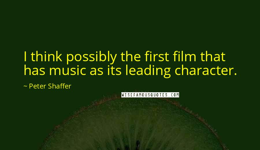 Peter Shaffer Quotes: I think possibly the first film that has music as its leading character.