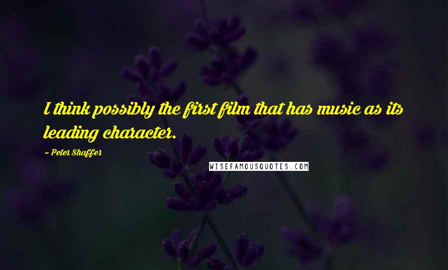 Peter Shaffer Quotes: I think possibly the first film that has music as its leading character.