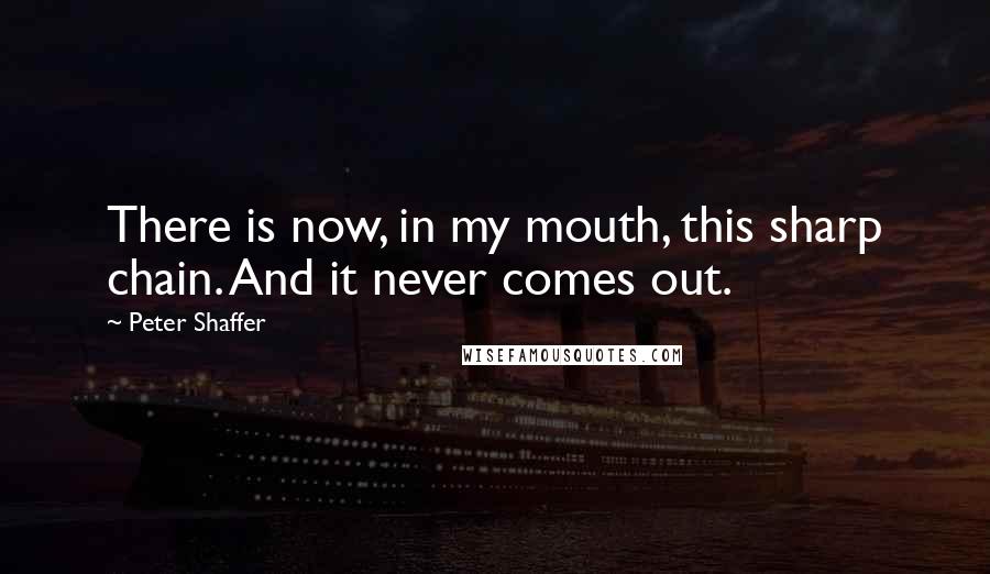 Peter Shaffer Quotes: There is now, in my mouth, this sharp chain. And it never comes out.