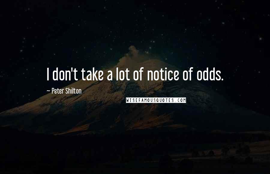 Peter Shilton Quotes: I don't take a lot of notice of odds.