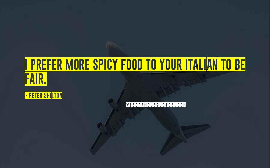 Peter Shilton Quotes: I prefer more spicy food to your Italian to be fair.