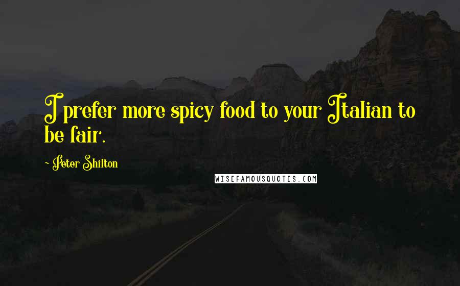 Peter Shilton Quotes: I prefer more spicy food to your Italian to be fair.